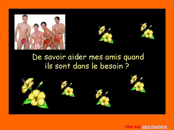 De savoir aider mes amis quand ils sont dans le besoin ? Vue sur