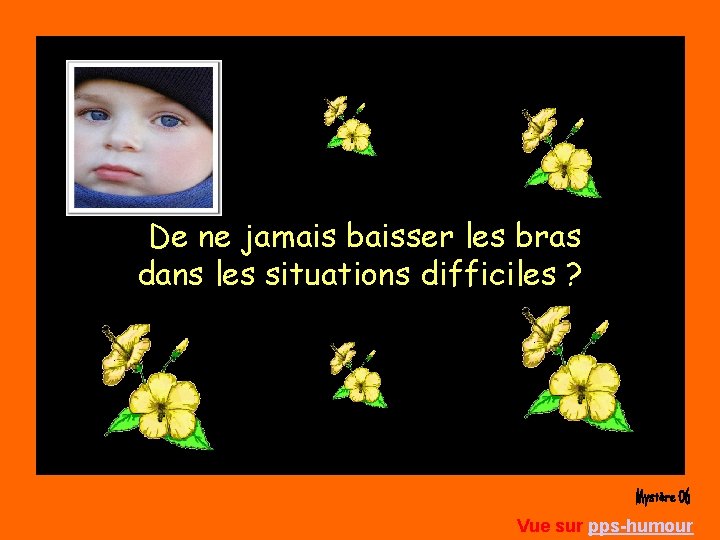 De ne jamais baisser les bras dans les situations difficiles ? Vue sur pps-humour