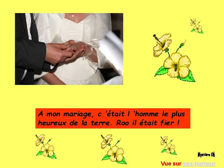 A mon mariage, c ’était l ’homme le plus heureux de la terre. Roo