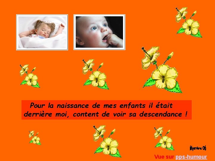 Pour la naissance de mes enfants il était derrière moi, content de voir sa