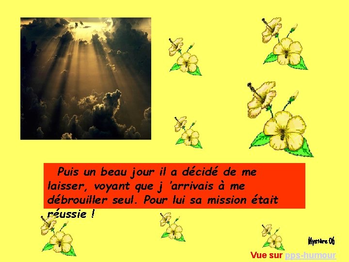 Puis un beau jour il a décidé de me laisser, voyant que j ’arrivais