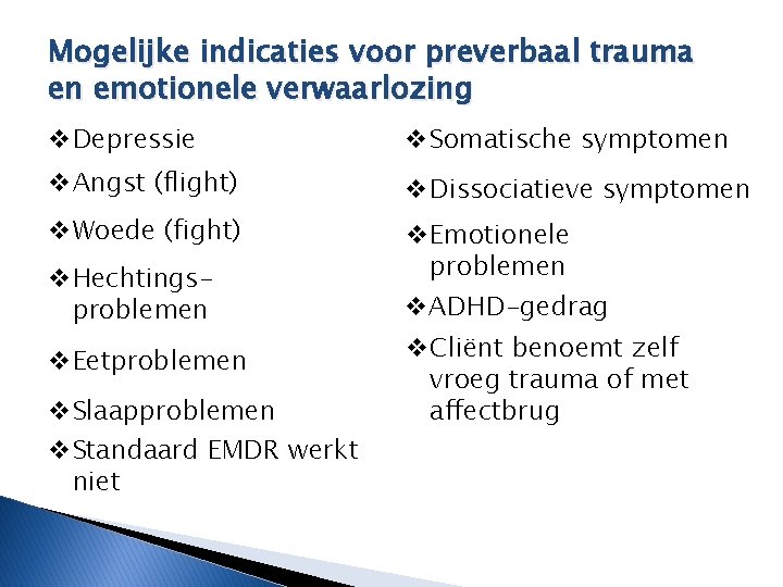 Mogelijke indicaties voor preverbaal trauma en emotionele verwaarlozing v. Depressie v. Somatische symptomen v.