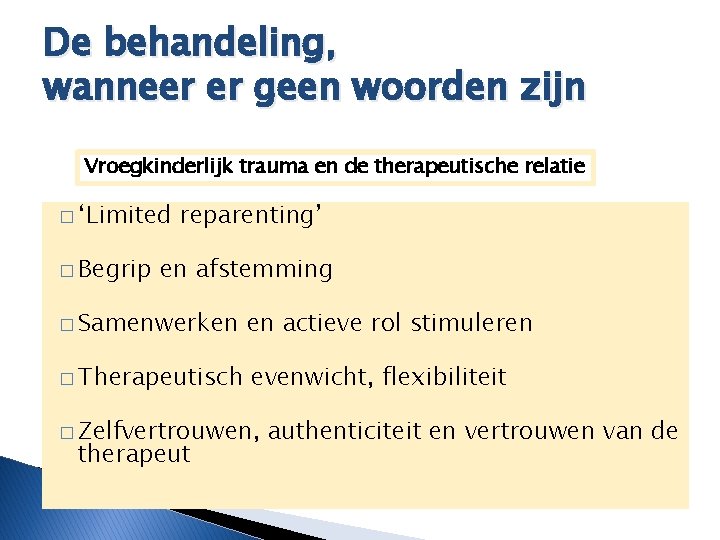 De behandeling, wanneer er geen woorden zijn Vroegkinderlijk trauma en de therapeutische relatie �