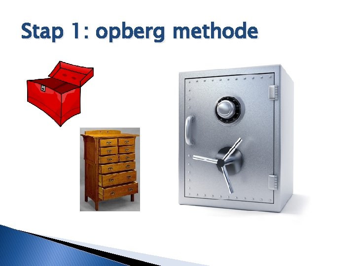 Stap 1: opberg methode 
