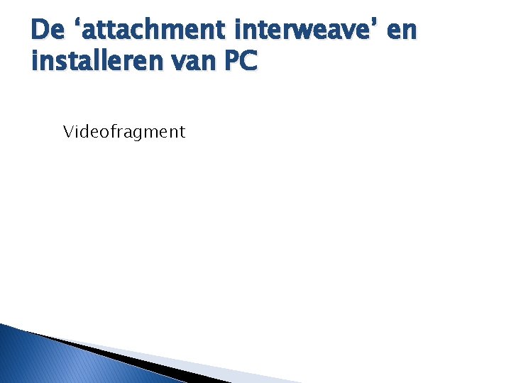 De ‘attachment interweave’ en installeren van PC Videofragment 