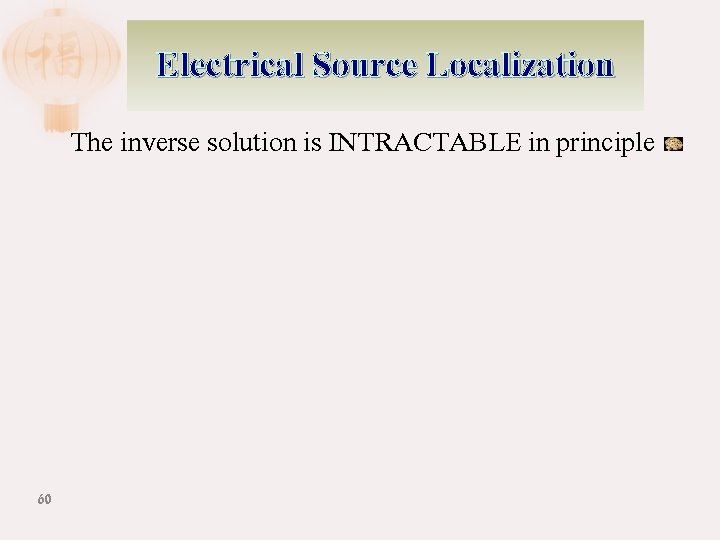 Electrical Source Localization The inverse solution is INTRACTABLE in principle 60 