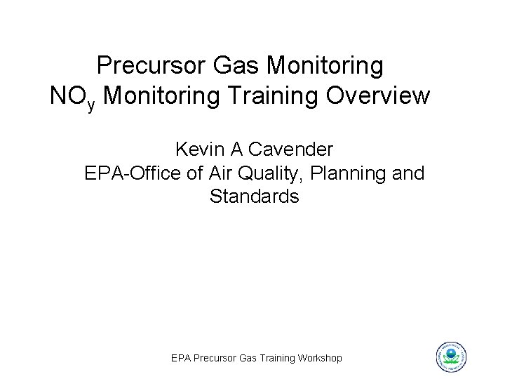 Precursor Gas Monitoring NOy Monitoring Training Overview Kevin A Cavender EPA-Office of Air Quality,