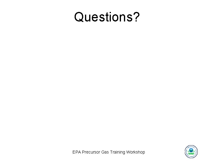 Questions? EPA Precursor Gas Training Workshop 