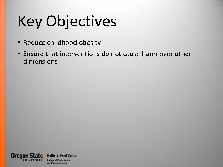 Key Objectives • Reduce childhood obesity • Ensure that interventions do not cause harm