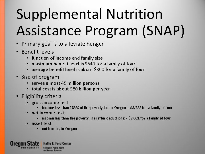 Supplemental Nutrition Assistance Program (SNAP) • Primary goal is to alleviate hunger • Benefit