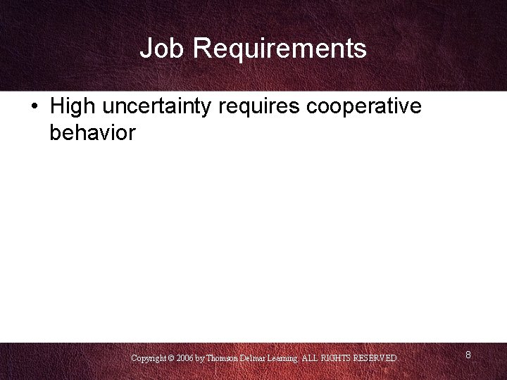 Job Requirements • High uncertainty requires cooperative behavior Copyright © 2006 by Thomson Delmar