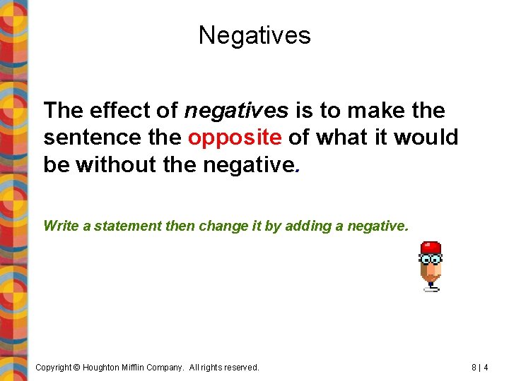 Negatives The effect of negatives is to make the sentence the opposite of what