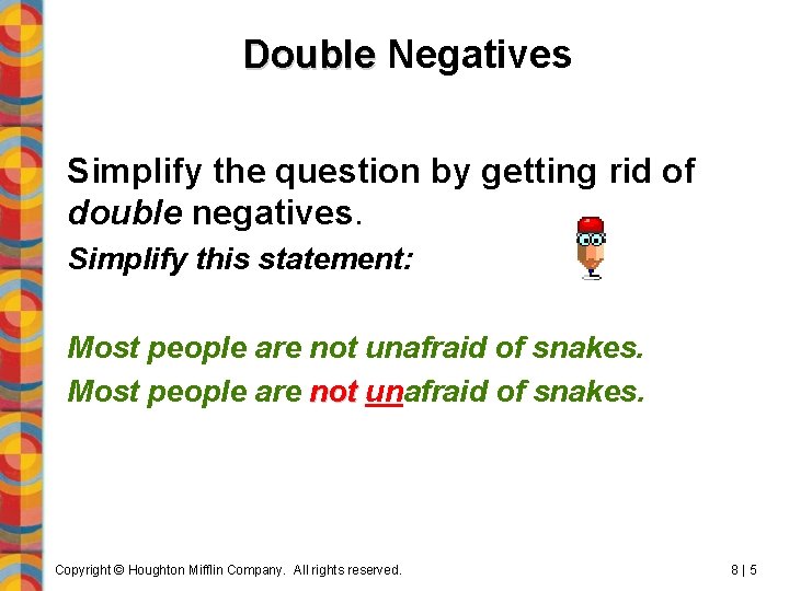 Double Negatives Simplify the question by getting rid of double negatives. Simplify this statement: