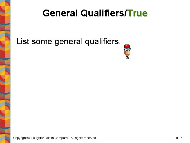 General Qualifiers/True List some general qualifiers. Copyright © Houghton Mifflin Company. All rights reserved.