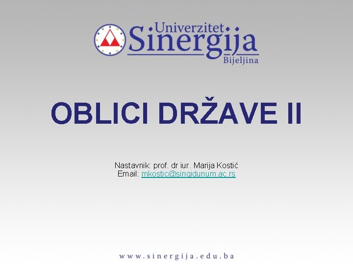 OBLICI DRŽAVE II Nastavnik: prof. dr iur. Marija Kostić Email: mkostic@singidunum. ac. rs 