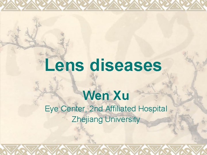 Lens diseases Wen Xu Eye Center, 2 nd Affiliated Hospital Zhejiang University Lens diseases Wen Xu Eye Center, 2 nd Affiliated Hospital Zhejiang University