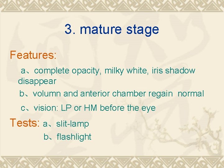 3. mature stage Features: a、complete opacity, milky white, iris shadow disappear b、volumn and anterior 3. mature stage Features: a、complete opacity, milky white, iris shadow disappear b、volumn and anterior