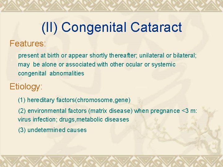 (II) Congenital Cataract Features: present at birth or appear shortly thereafter; unilateral or bilateral; (II) Congenital Cataract Features: present at birth or appear shortly thereafter; unilateral or bilateral;