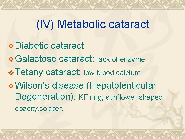 (IV) Metabolic cataract v Diabetic cataract v Galactose cataract: lack of enzyme v Tetany (IV) Metabolic cataract v Diabetic cataract v Galactose cataract: lack of enzyme v Tetany