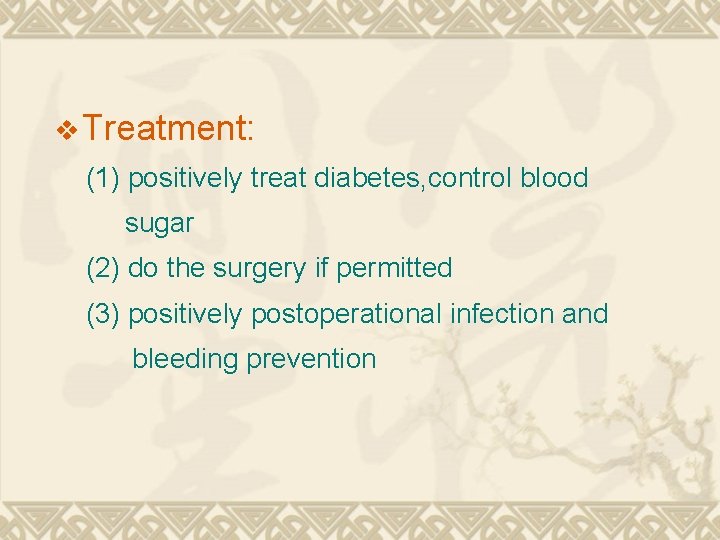 v Treatment: (1) positively treat diabetes, control blood sugar (2) do the surgery if v Treatment: (1) positively treat diabetes, control blood sugar (2) do the surgery if
