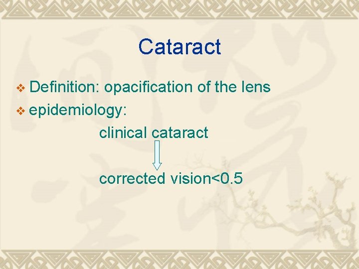 Cataract v Definition: opacification of the lens v epidemiology: clinical cataract corrected vision<0. 5 Cataract v Definition: opacification of the lens v epidemiology: clinical cataract corrected vision<0. 5