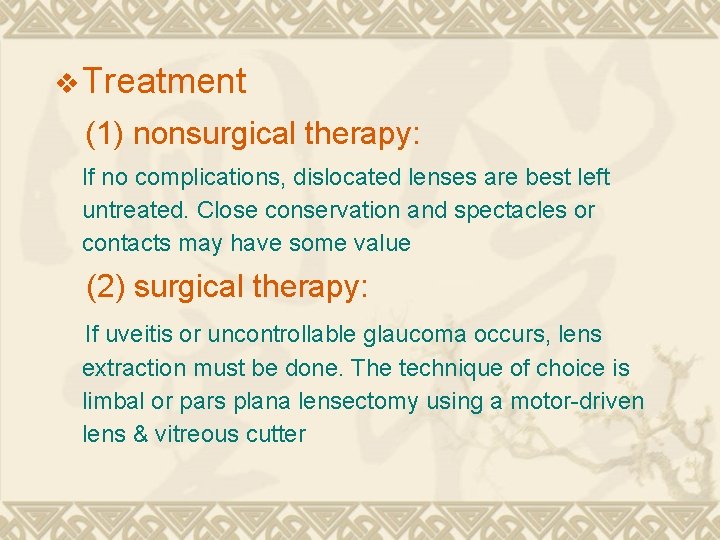 v Treatment (1) nonsurgical therapy: If no complications, dislocated lenses are best left untreated. v Treatment (1) nonsurgical therapy: If no complications, dislocated lenses are best left untreated.