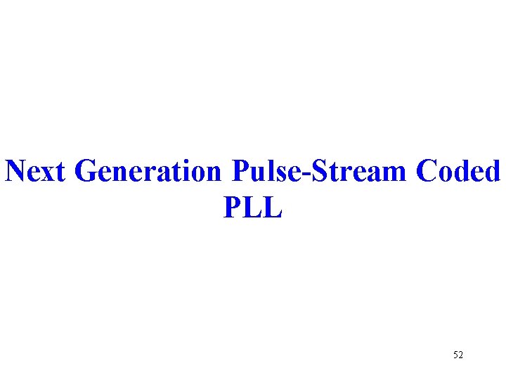 Next Generation Pulse-Stream Coded PLL 52 