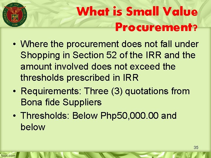 What is Small Value Procurement? • Where the procurement does not fall under Shopping