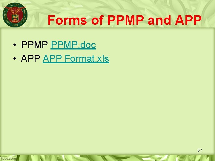 Forms of PPMP and APP • PPMP. doc • APP Format. xls 57 