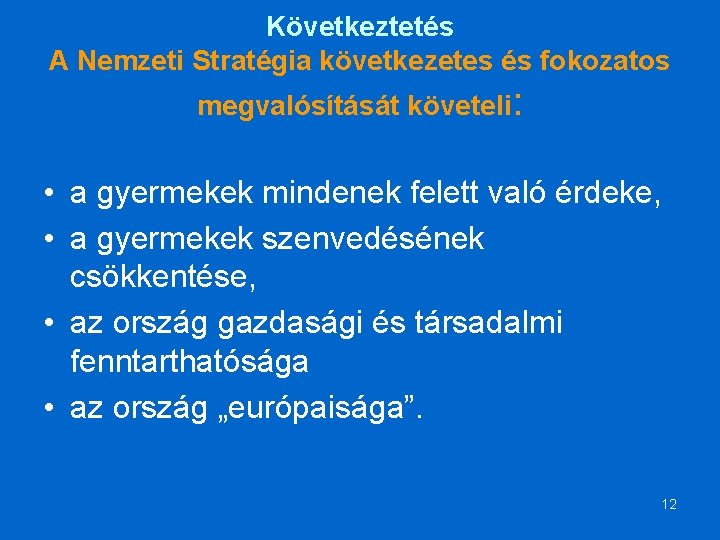 Következtetés A Nemzeti Stratégia következetes és fokozatos megvalósítását követeli: • a gyermekek mindenek felett