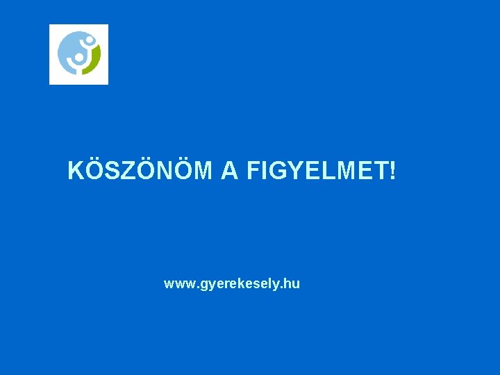 KÖSZÖNÖM A FIGYELMET! www. gyerekesely. hu 