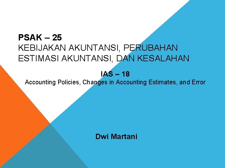 PSAK – 25 KEBIJAKAN AKUNTANSI, PERUBAHAN ESTIMASI AKUNTANSI, DAN KESALAHAN IAS – 18 Accounting