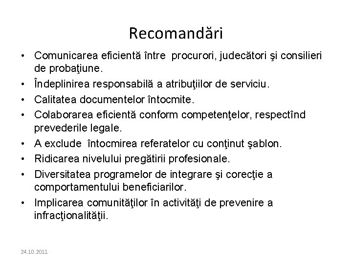 Recomandări • Comunicarea eficientă între procurori, judecători şi consilieri de probaţiune. • Îndeplinirea responsabilă Recomandări • Comunicarea eficientă între procurori, judecători şi consilieri de probaţiune. • Îndeplinirea responsabilă