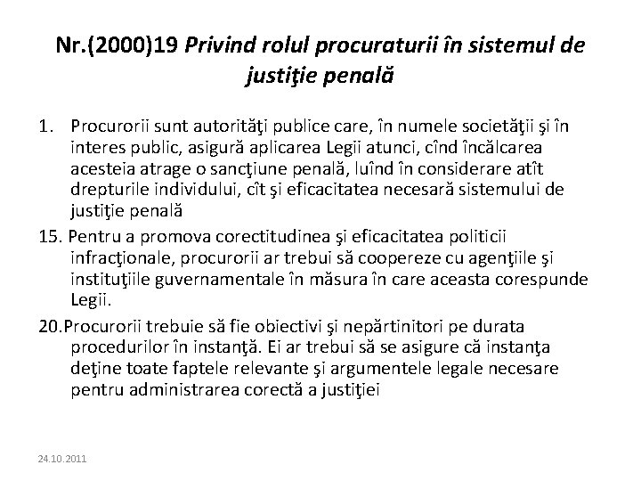 Nr. (2000)19 Privind rolul procuraturii în sistemul de justiţie penală 1. Procurorii sunt autorităţi Nr. (2000)19 Privind rolul procuraturii în sistemul de justiţie penală 1. Procurorii sunt autorităţi