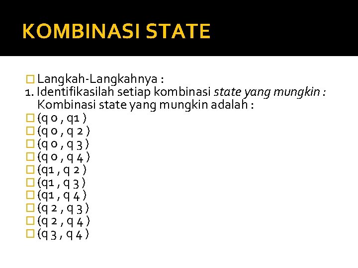 KOMBINASI STATE � Langkah-Langkahnya : 1. Identifikasilah setiap kombinasi state yang mungkin : Kombinasi