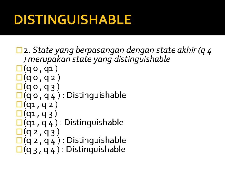 DISTINGUISHABLE � 2. State yang berpasangan dengan state akhir (q 4 ) merupakan state