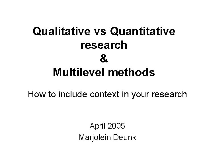 Qualitative vs Quantitative research & Multilevel methods How to include context in your research