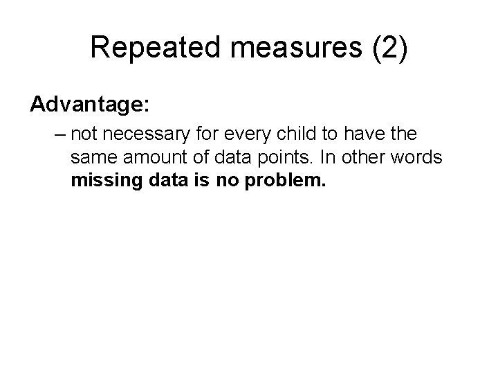 Repeated measures (2) Advantage: – not necessary for every child to have the same