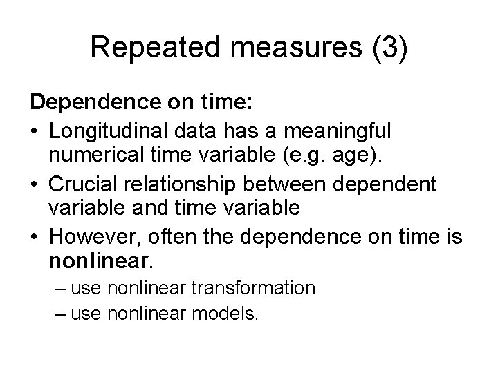 Repeated measures (3) Dependence on time: • Longitudinal data has a meaningful numerical time