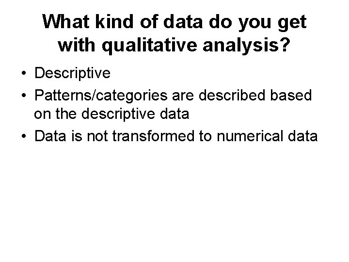 What kind of data do you get with qualitative analysis? • Descriptive • Patterns/categories