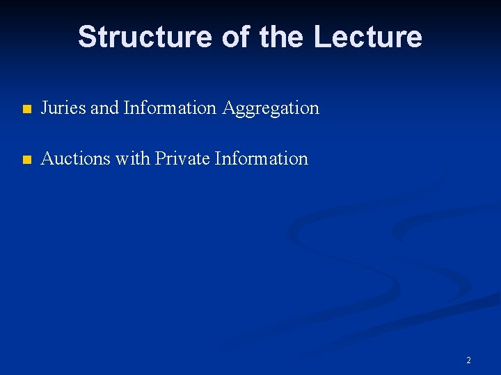 Structure of the Lecture n Juries and Information Aggregation n Auctions with Private Information