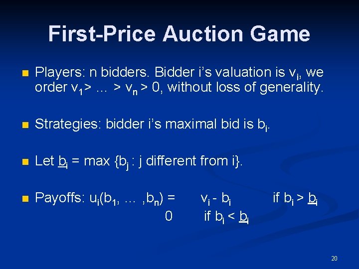 First Price Auction Game n Players: n bidders. Bidder i’s valuation is vi, we