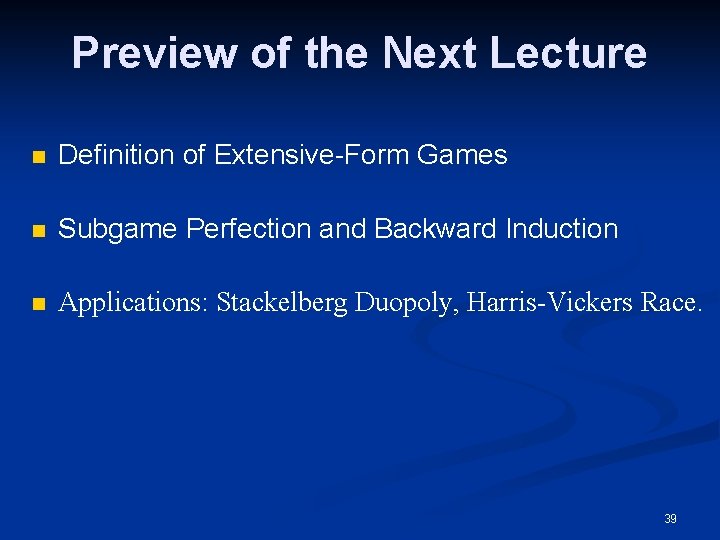 Preview of the Next Lecture n Definition of Extensive-Form Games n Subgame Perfection and