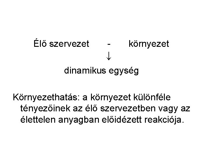 Élő szervezet környezet dinamikus egység Környezethatás: a környezet különféle tényezőinek az élő szervezetben vagy