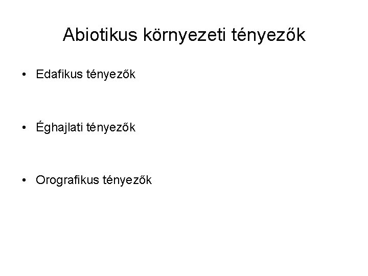 Abiotikus környezeti tényezők • Edafikus tényezők • Éghajlati tényezők • Orografikus tényezők 