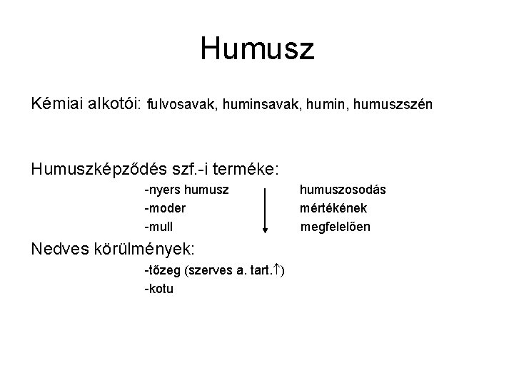 Humusz Kémiai alkotói: fulvosavak, humin, humuszszén Humuszképződés szf. -i terméke: -nyers humusz -moder -mull