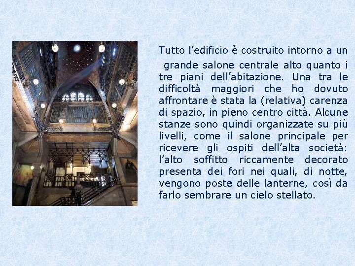 Tutto l’edificio è costruito intorno a un grande salone centrale alto quanto i tre