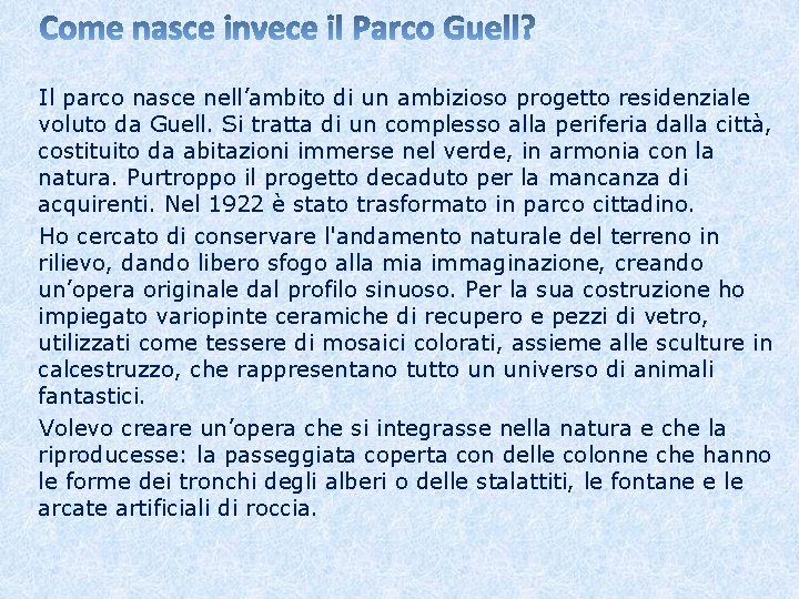 Il parco nasce nell’ambito di un ambizioso progetto residenziale voluto da Guell. Si tratta