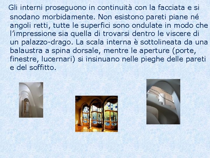 Gli interni proseguono in continuità con la facciata e si snodano morbidamente. Non esistono