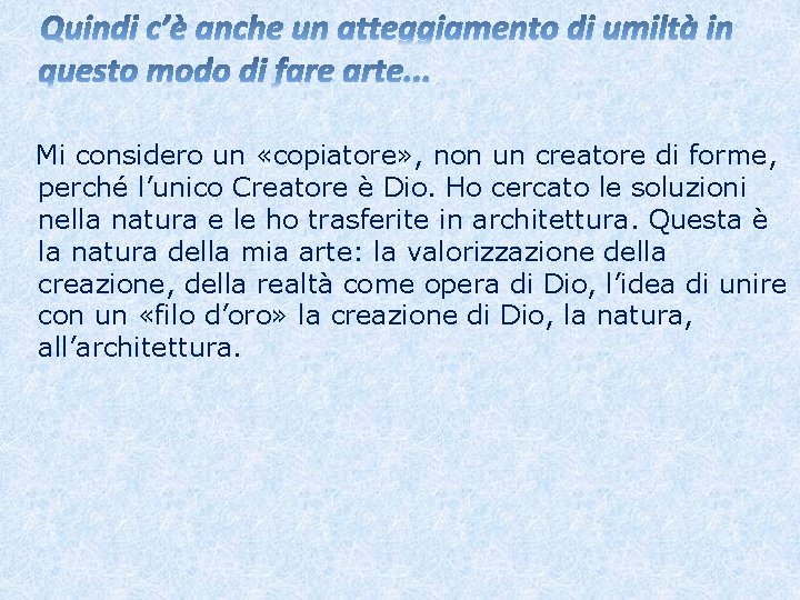 Mi considero un «copiatore» , non un creatore di forme, perché l’unico Creatore è